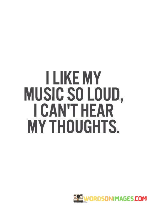 I-Like-My-Music-So-Loud-I-Cant-Hear-My-Thoughts-Quotes.jpeg
