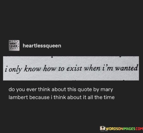 I-Only-Know-How-To-Exist-When-Im-Wanted-Do-You-Ever-Think-About-Quotes.jpeg