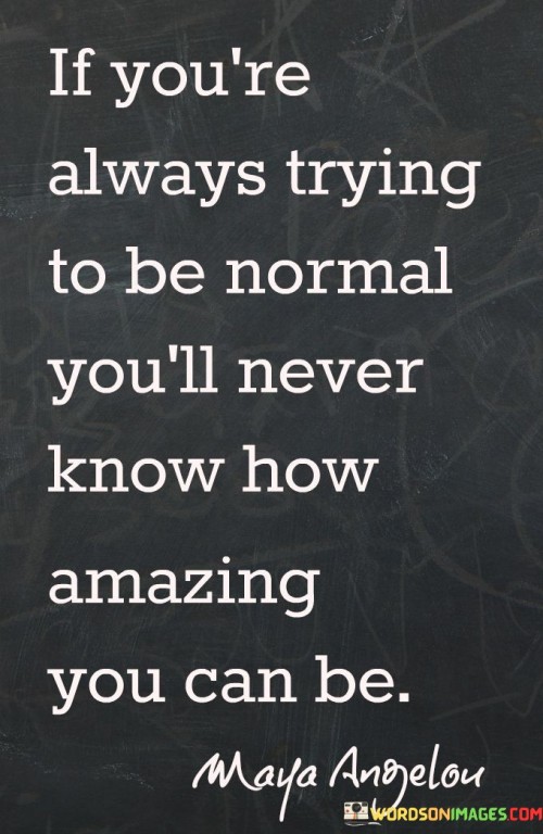 If-Youre-Always-Trying-To-Be-Normal-To-Be-Normal-Youll-Never-Quotes.jpeg