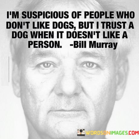 Im-Suspicious-Of-People-Who-Dont-Like-Dogs-Quotes.jpeg