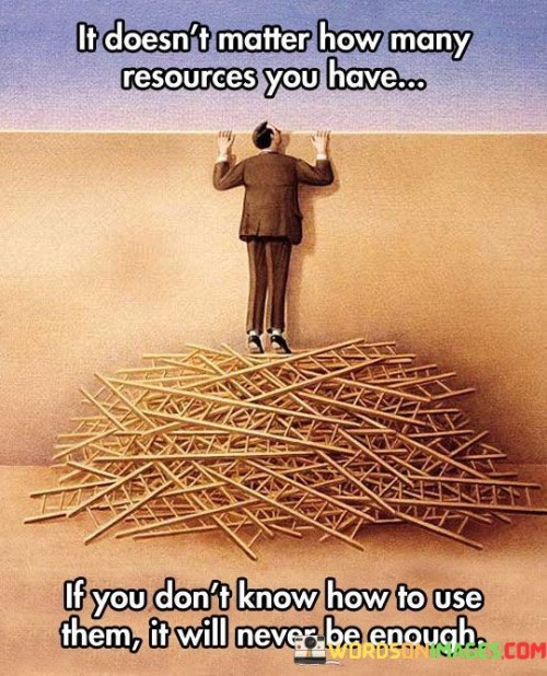 It-Doesnt-Matter-How-Many-Resources-You-Have-If-You-Dont-Know-Quotes.jpeg