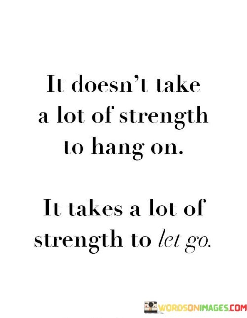 It-Doesnt-Take-A-Lot-Of-Strenght-To-Hang-On-Quotes.jpeg