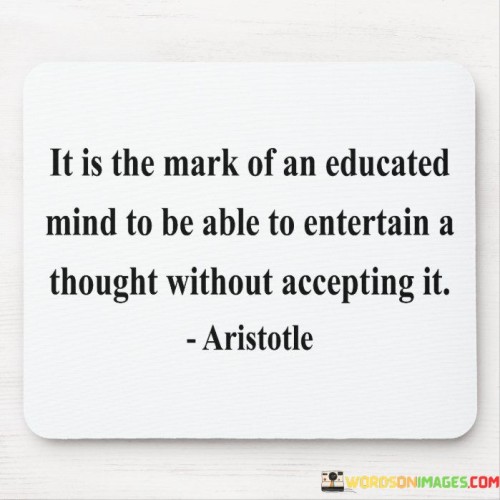 It Is The Mark Of An Educated Mind To Be Able To Entertain Quotes