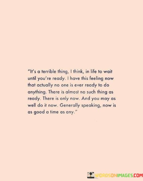 It's A Terrible Thing I Think In Life To Wait Until You're Quotes