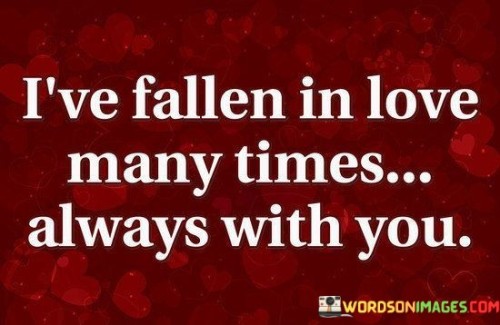 Ive-Fallen-In-Love-Many-Times-Always-With-You-Quotes.jpeg