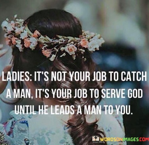 Ladies-Its-Not-Your-Job-To-Catch-A-Man-Its-Your-Job-Quotes.jpeg