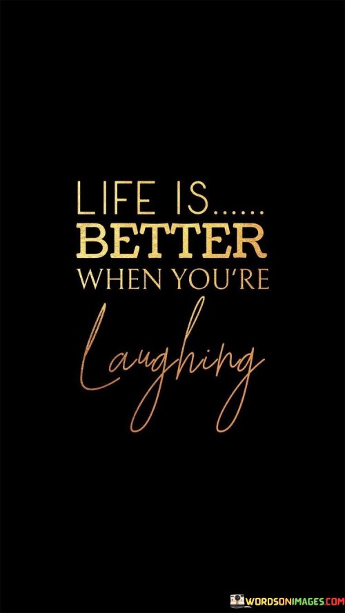 Life Is Better When You're Laughing Quotes