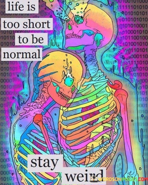 Life Is Too Short To Be Normal Stay Weird Quotes