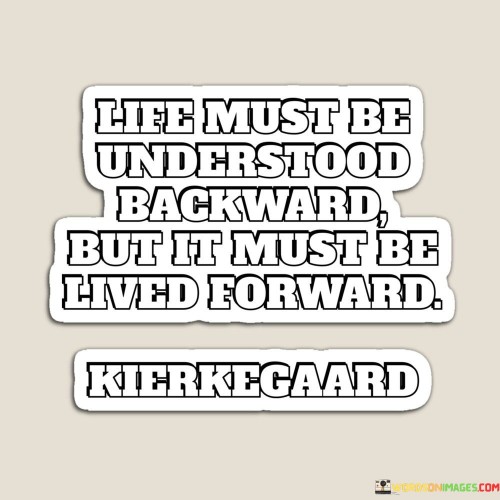 Life Must Be Understood Backward But It Must Be Lived Quotes