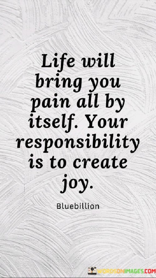 Life Will Bring You Pain All By Itself Your Responsibility Quotes