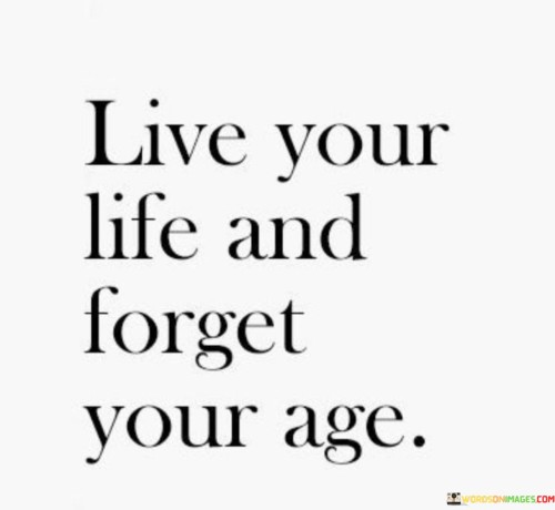 Live Your Life And Forget Your Age Quotes