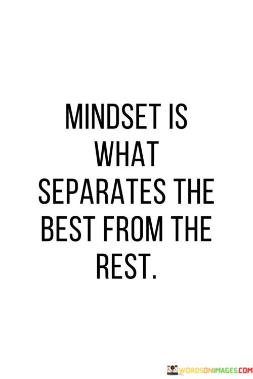 Mindset Is What Separates The Best Quotes