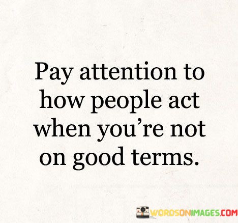 Pay-Attention-To-How-People-Act-When-Youre-On-Good-Terms-Quotes.jpeg
