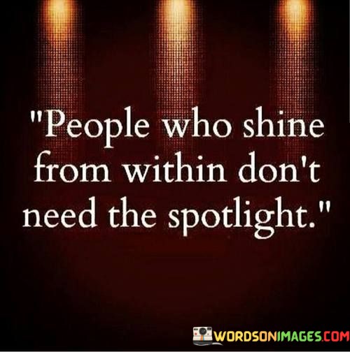 People-Who-Shine-From-Within-Dont-Need-The-Spotlight-Quotes.jpeg