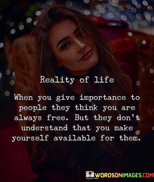 Reality Of Life When You Give Importance To People They Think You Quotes