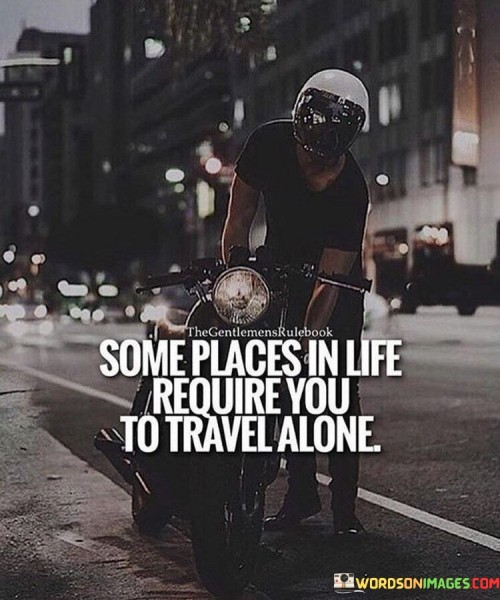 Some Places In Life Require You To Travel Quotes