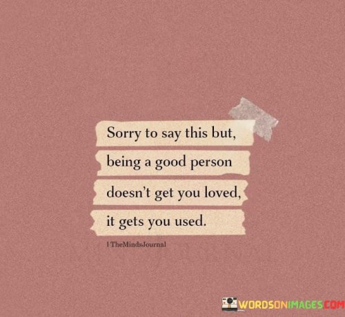 Sorry-To-Say-This-But-Being-A-Good-Person-Doesnt-Quotes.jpeg