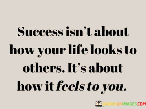 Success Isn't About How Your Life Looks To Others Quotes