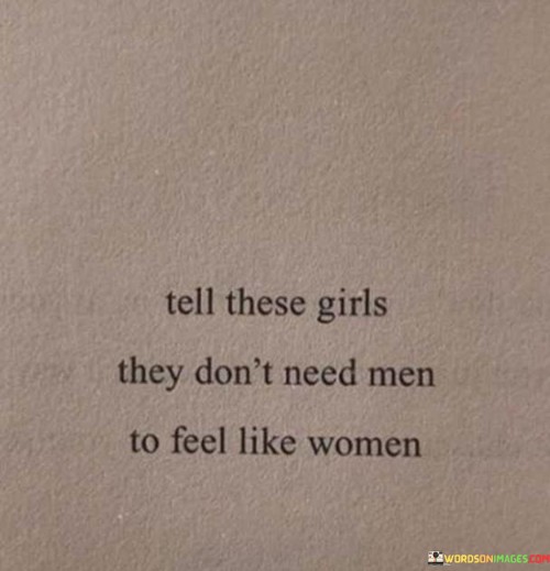 Tell-These-Girls-They-Dont-Need-Men-To-Feel-Like-Women-Quotes.jpeg