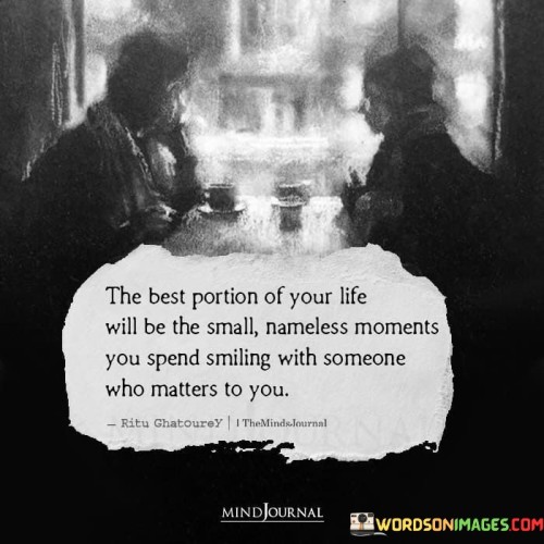 The Best Portion Of Your Life Will Be The Small Nameless Moments You Spend Quotes