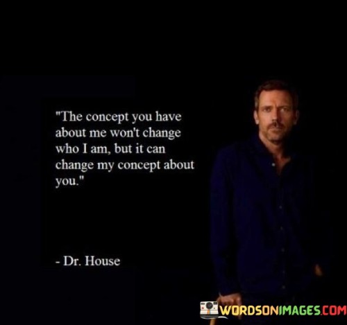 The-Concept-You-Have-About-Me-Wont-Change-Who-I-Am-Quotes.jpeg