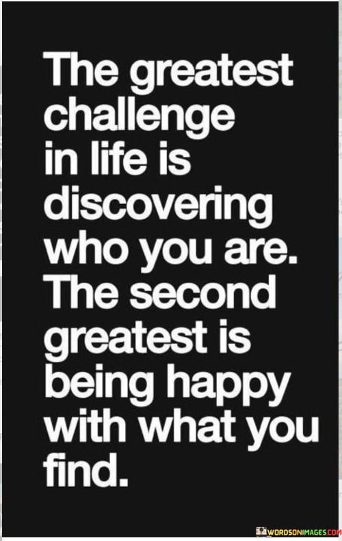 The Greatest Challenge In Life Is Discovering Who Quotes