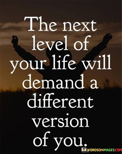 The Next Level Of Your Life Will Demand A Different Version Quotes