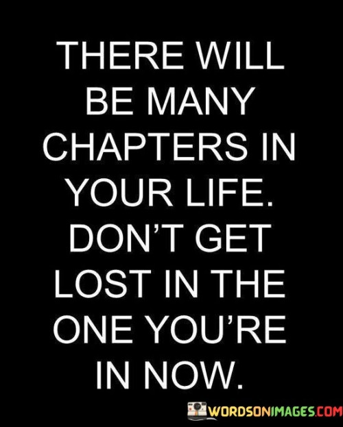 There Will Be Many Chapters In Your Life Don't Get Lost In The Quotes