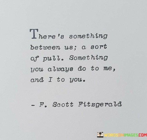 Theres-Heres-Something-Between-Us-A-Sort-Of-Pull-Something-Quotes.jpeg