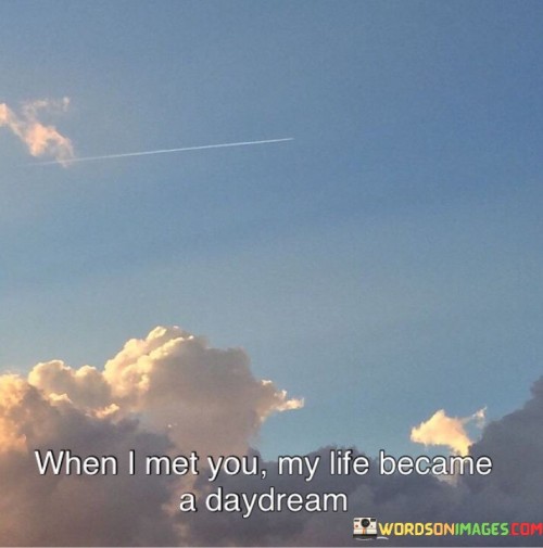 When I Met You My Life Became A Daydream Quotes