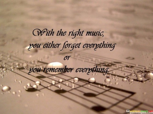 With-The-Right-Music-You-Either-Forget-Everything-Or-You-Remember-Everything-Quotes.jpeg