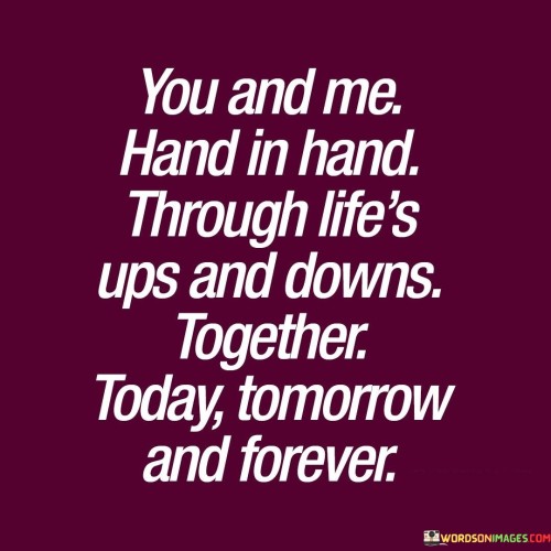 You And Me Hand In Hand Through Life's Ups And Quotes