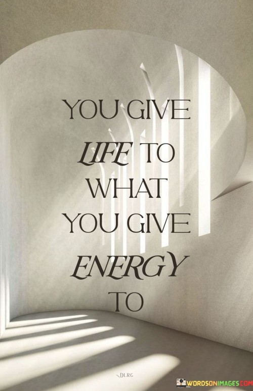 You Give Life To What You Give Energy To Quotes