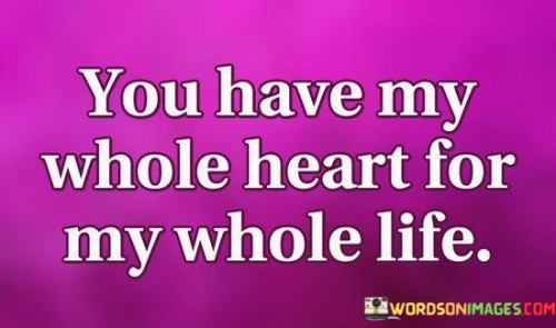 You Have My Whole Heart For My Whole Life Quotes