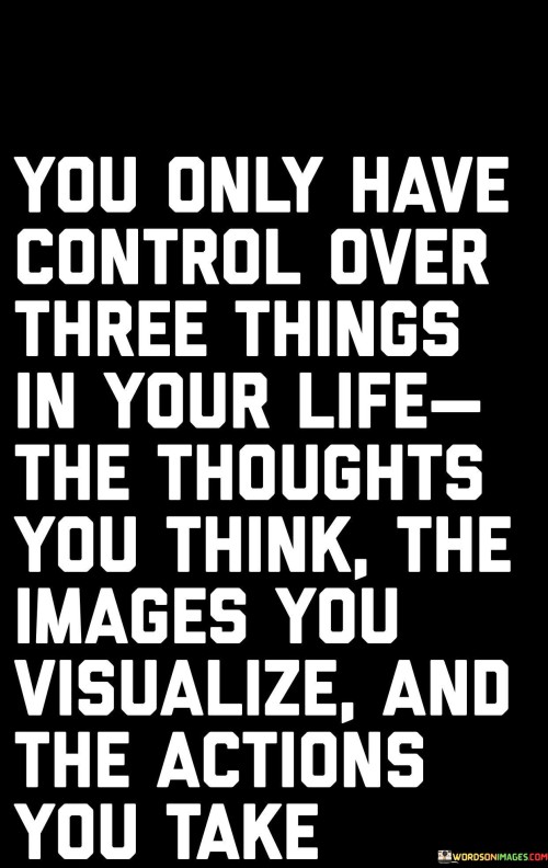 You Only Have Control Over Three Things In Your Life Quotes