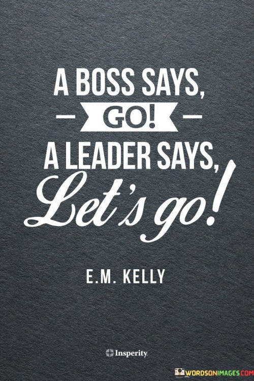 A Boss Says Go A Leader Says Let's Go Quotes