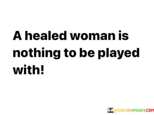 A-Healed-Woman-Is-Nothing-To-Be-Played-With-Quotes.jpeg