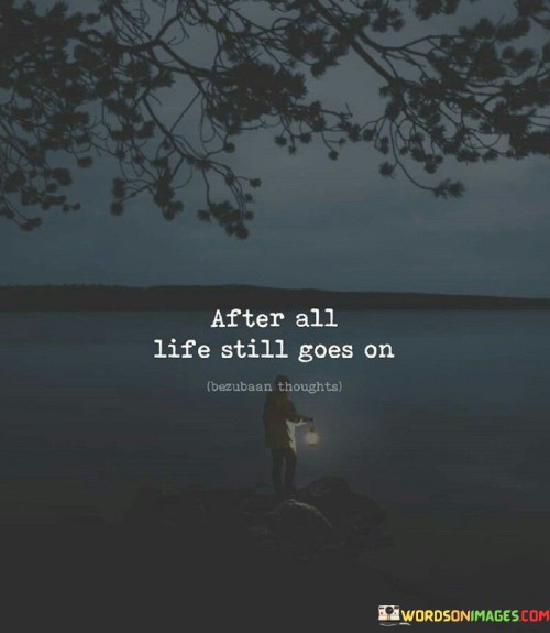 After All Life Still Goes On Quotes