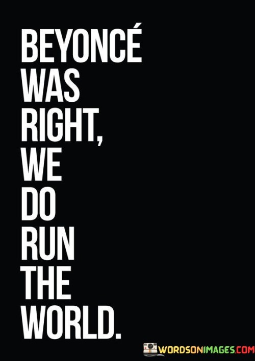 Beyonce Was Right We Do Run The World Quotes
