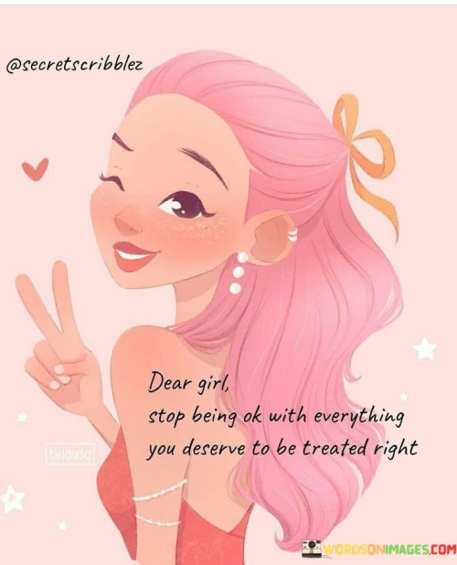 Dear Girl Stop Being Ok With Everything Quotes