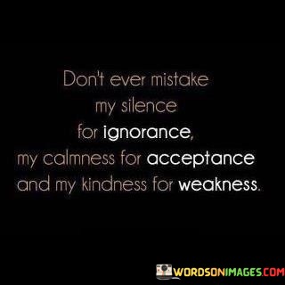 Dont-Ever-Mistake-My-Silence-For-Ignorance-Quotes.jpeg