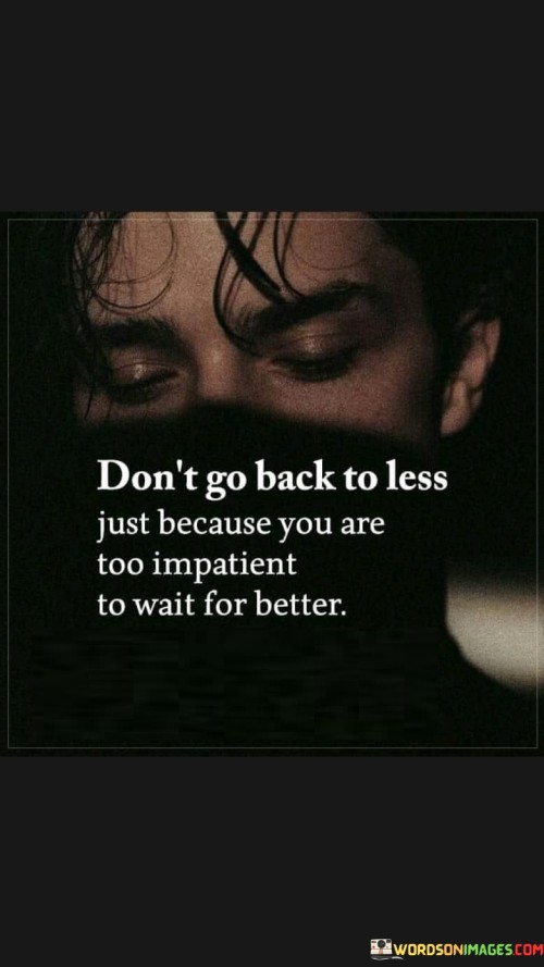 Dont-Go-Back-To-Less-Just-Because-You-Quotes.jpeg