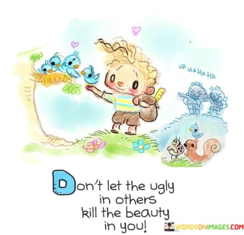 Dont-Let-The-Ugly-In-Others-Kill-The-Beauty-Quotes.jpeg