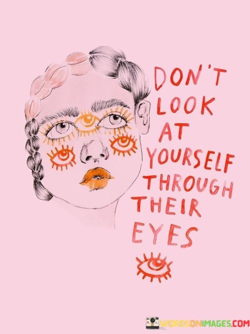 Dont-Look-At-Yourself-Through-Their-Eyes-Quotes.jpeg