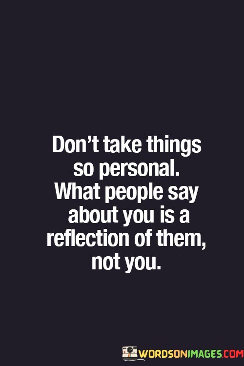 Dont-Take-Things-So-Personal-What-People-Say-Quotes.jpeg