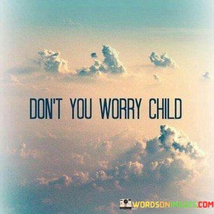 Dont-You-Worry-Child-Quotes.jpeg