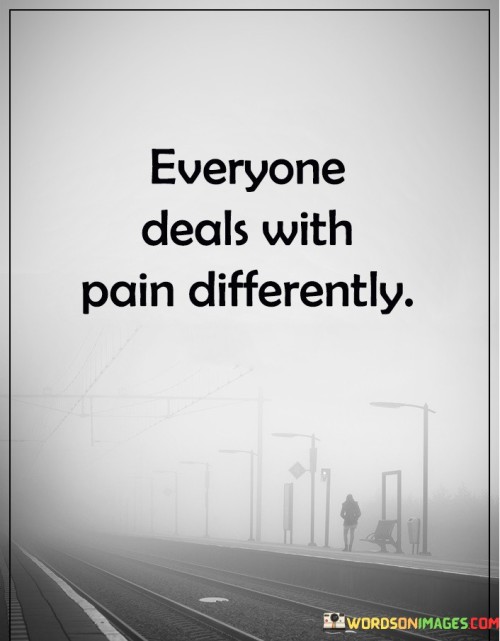 Everyone Deas With Pain Differently Quotes