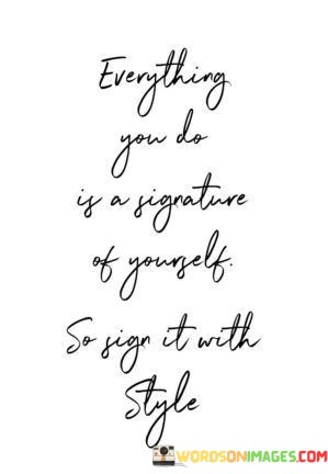 Everything-You-Do-Is-A-Signature-Of-Yourself-Quotes.jpeg