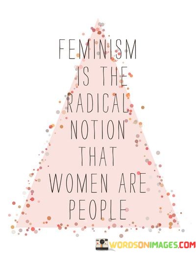 Feminism-Is-The-Radical.-That-Women-Quotes.jpeg