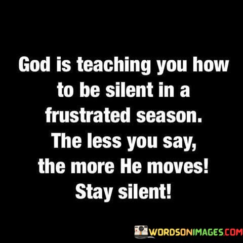 God-Is-Teaching-You-How-To-Be-Silent-In-A-Quotes.jpeg